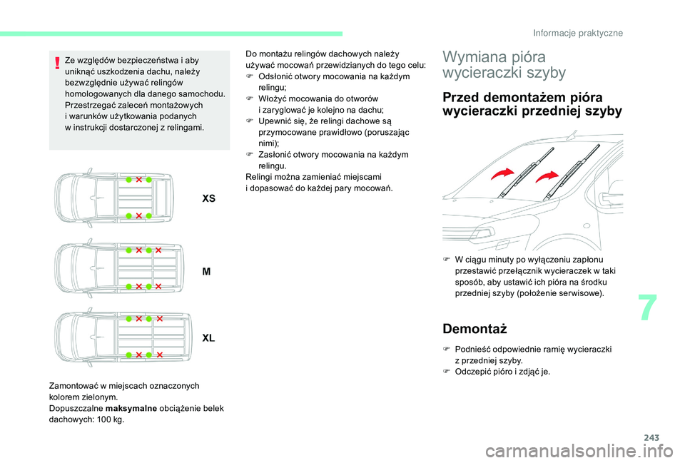 CITROEN JUMPER SPACETOURER 2018  Instrukcja obsługi (in Polish) 243
Ze względów bezpieczeństwa i aby 
u niknąć uszkodzenia dachu, należy 
bezwzględnie używać relingów 
homologowanych dla danego samochodu.
Przestrzegać zaleceń montażowych 
i
  warunkó