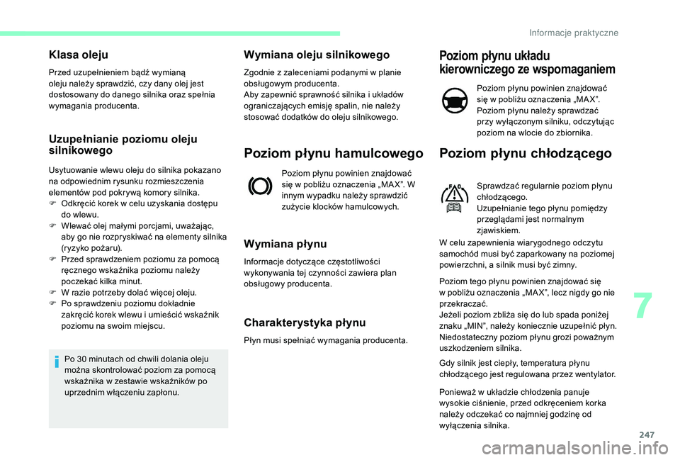 CITROEN JUMPER SPACETOURER 2018  Instrukcja obsługi (in Polish) 247
Klasa oleju
Przed uzupełnieniem bądź wymianą 
oleju należy sprawdzić, czy dany olej jest 
dostosowany do danego silnika oraz spełnia 
wymagania producenta.
Uzupełnianie poziomu oleju 
siln
