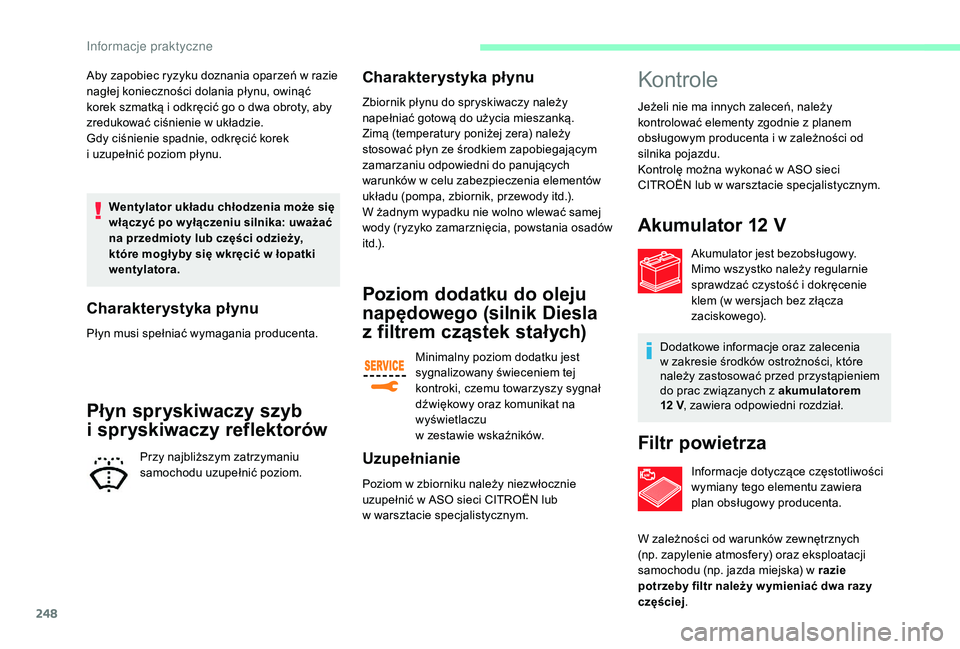 CITROEN JUMPER SPACETOURER 2018  Instrukcja obsługi (in Polish) 248
Aby zapobiec ryzyku doznania oparzeń w razie 
n agłej konieczności dolania płynu, owinąć 
korek szmatką i
  odkręcić go o   dwa obroty, aby 
zredukować ciśnienie w
  układzie.
Gdy ciś