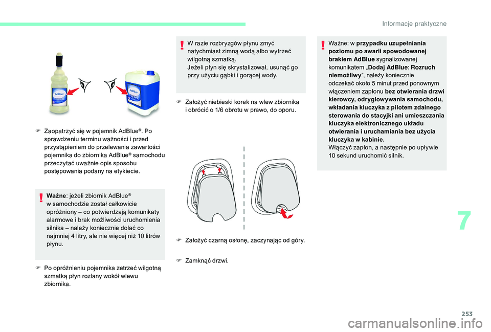 CITROEN JUMPER SPACETOURER 2018  Instrukcja obsługi (in Polish) 253
Ważne: jeżeli zbiornik AdBlue® 
w
 
samochodzie został całkowicie 
opróżniony – co potwierdzają komunikaty 
alarmowe i
 
brak możliwości uruchomienia 
silnika – należy koniecznie do