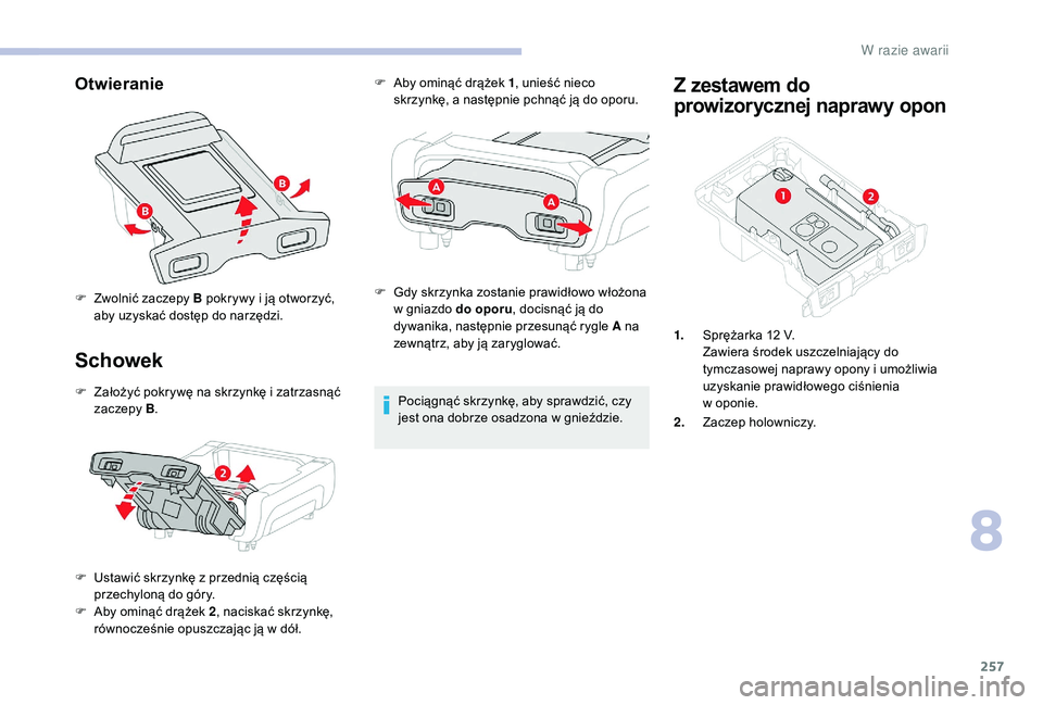 CITROEN JUMPER SPACETOURER 2018  Instrukcja obsługi (in Polish) 257
Otwieranie
Schowek
F Założyć pokrywę na skrzynkę i  zatrzasnąć 
zaczepy  B.
F
 
U
 stawić skrzynkę z   przednią częścią 
przechyloną do góry.
F
 
A
 by ominąć drążek 2 , naciska