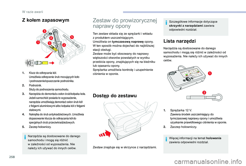 CITROEN JUMPER SPACETOURER 2018  Instrukcja obsługi (in Polish) 258
Narzędzia są dostosowane do danego 
samochodu i  mogą się różnić  
w zależności od wyposażenia. Nie  
należy ich używać do innych celów.
1.
Klucz do odkręcania kół.
Umożliwia odk