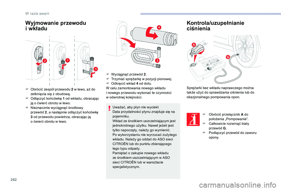 CITROEN JUMPER SPACETOURER 2018 Instrukcja obsługi (in Polish) 262
Wyjmowanie przewodu
i wkładu
Uważać, aby płyn nie wyciekł.
Data przydatności płynu znajduje się na
pojemniku.
Wkład ze środkiem uszczelniającym jest
jednokrotnego użytku. Nawet je CITROEN JUMPER SPACETOURER 2018 Instrukcja obsługi (in Polish) 262
Wyjmowanie przewodu
i wkładu
Uważać, aby płyn nie wyciekł.
Data przydatności płynu znajduje się na
pojemniku.
Wkład ze środkiem uszczelniającym jest
jednokrotnego użytku. Nawet je