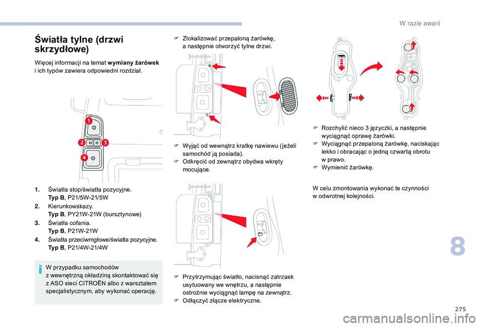 CITROEN JUMPER SPACETOURER 2018 Instrukcja obsługi (in Polish) 275
1.Światła stop/światła pozycyjne.
Typ B , P21/5W-21/5W
2. Kierunkowskazy.
Typ B , PY21W-21W (bursztynowe)
3. Światła cofania.
Typ B , P21W-21W
4. Światła przeciwmgłowe/światła pozycyjne CITROEN JUMPER SPACETOURER 2018 Instrukcja obsługi (in Polish) 275
1.Światła stop/światła pozycyjne.
Typ B , P21/5W-21/5W
2. Kierunkowskazy.
Typ B , PY21W-21W (bursztynowe)
3. Światła cofania.
Typ B , P21W-21W
4. Światła przeciwmgłowe/światła pozycyjne