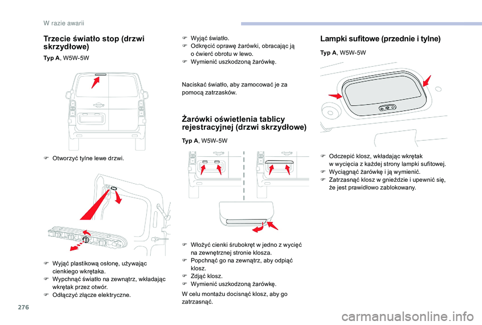 CITROEN JUMPER SPACETOURER 2018 Instrukcja obsługi (in Polish) 276
Trzecie światło stop (drzwi
skr zyd łowe)
Typ A, W5W-5W
F
O
tworzyć tylne lewe drzwi. F
Wy
jąć światło.
F
O
dkręcić oprawę żarówki, obracając ją
o ćwierć obrotu w l CITROEN JUMPER SPACETOURER 2018 Instrukcja obsługi (in Polish) 276
Trzecie światło stop (drzwi
skr zyd łowe)
Typ A, W5W-5W
F
O
tworzyć tylne lewe drzwi. F
Wy
jąć światło.
F
O
dkręcić oprawę żarówki, obracając ją
o ćwierć obrotu w l