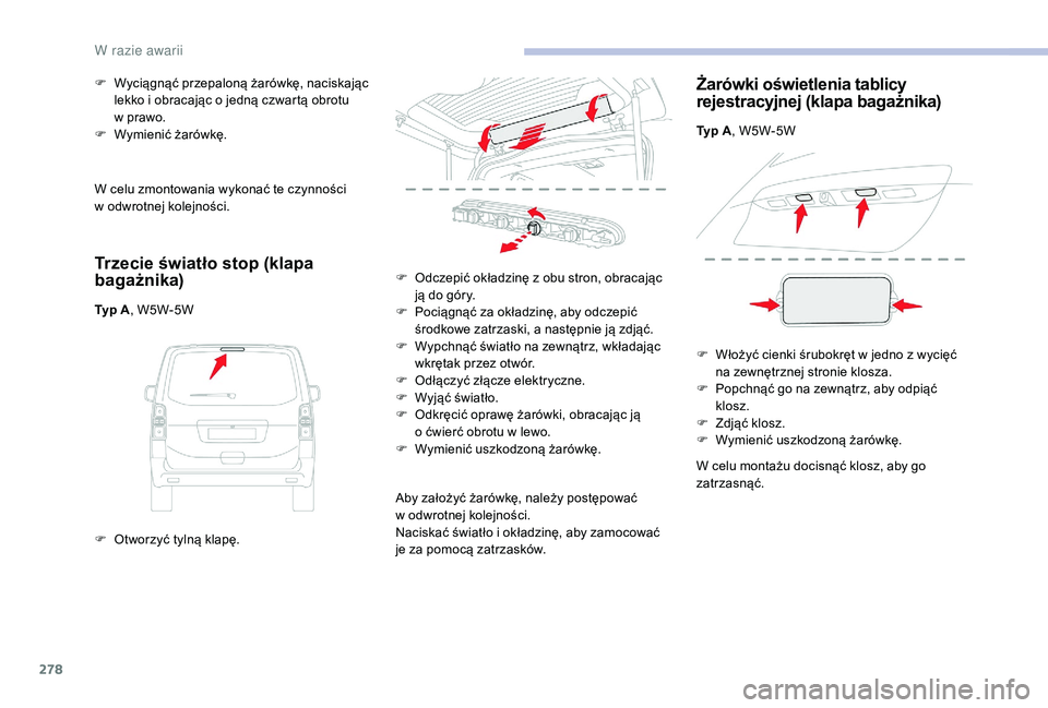 CITROEN JUMPER SPACETOURER 2018 Instrukcja obsługi (in Polish) 278
W celu zmontowania wykonać te czynności
w odwrotnej kolejności.
Trzecie światło stop (klapa
bagażnika)
Typ A, W5W-5W
F
O
tworzyć tylną klapę.
F
W
yciągnąć przepaloną żarówk CITROEN JUMPER SPACETOURER 2018 Instrukcja obsługi (in Polish) 278
W celu zmontowania wykonać te czynności
w odwrotnej kolejności.
Trzecie światło stop (klapa
bagażnika)
Typ A, W5W-5W
F
O
tworzyć tylną klapę.
F
W
yciągnąć przepaloną żarówk