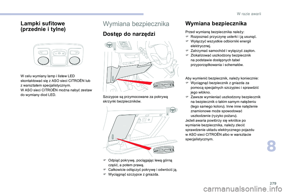 CITROEN JUMPER SPACETOURER 2018 Instrukcja obsługi (in Polish) 279
Lampki sufitowe
(przednie i
t
ylne)
W celu wymiany lamp i listew LED
s kontaktować się z ASO sieci CITROËN lub
z warsztatem specjalistycznym.
W ASO sieci CITROËN można nabyć zestaw CITROEN JUMPER SPACETOURER 2018 Instrukcja obsługi (in Polish) 279
Lampki sufitowe
(przednie i
t
ylne)
W celu wymiany lamp i listew LED
s kontaktować się z ASO sieci CITROËN lub
z warsztatem specjalistycznym.
W ASO sieci CITROËN można nabyć zestaw