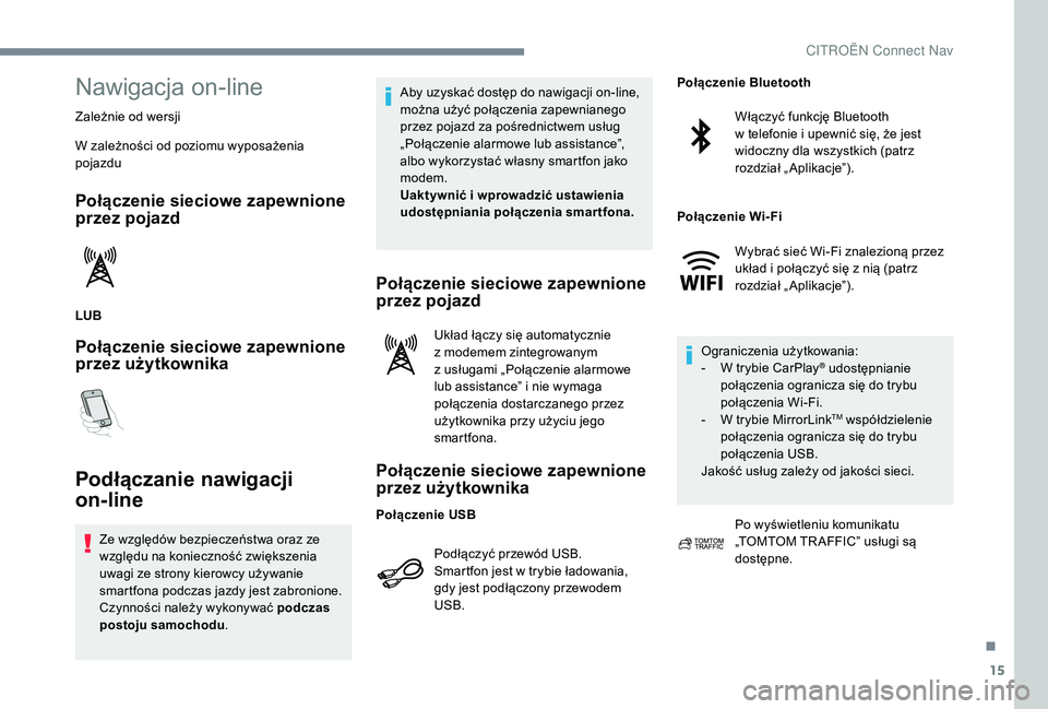 CITROEN JUMPER SPACETOURER 2018  Instrukcja obsługi (in Polish) 15
Nawigacja on-line
Zależnie od wersji
W zależności od poziomu wyposażenia 
pojazdu
Połączenie sieciowe zapewnione 
przez pojazd
LUB
Połączenie sieciowe zapewnione 
przez użytkownika
Podłą