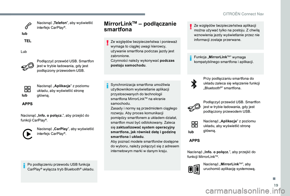 CITROEN JUMPER SPACETOURER 2018  Instrukcja obsługi (in Polish) 19
 lub Nacisnąć „
Telefon”, aby wyświetlić 
interfejs CarPlay
®.
Lub Podłączyć przewód USB. Smartfon 
jest w
 
trybie ładowania, gdy jest 
podłączony przewodem USB.
 lub  Nacisnąć 