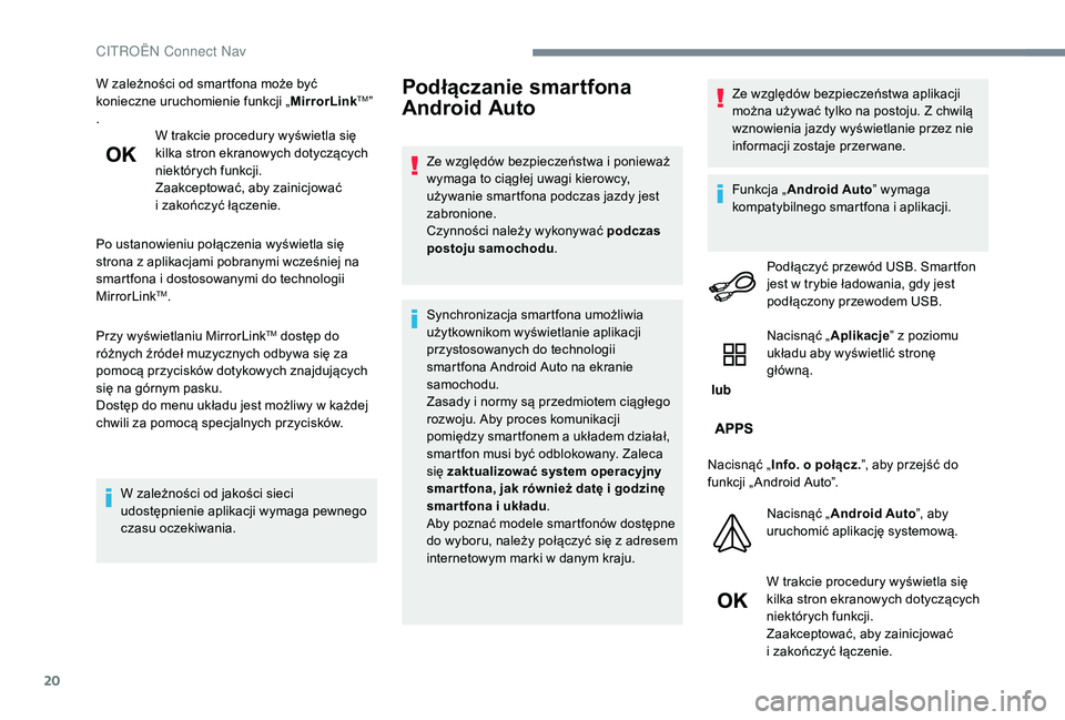 CITROEN JUMPER SPACETOURER 2018  Instrukcja obsługi (in Polish) 20
W zależności od smartfona może być 
konieczne uruchomienie funkcji „MirrorLinkTM” 
. W trakcie procedury wyświetla się 
kilka stron ekranowych dotyczących 
niektórych funkcji.
Zaakcepto