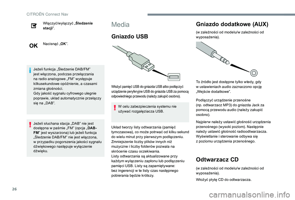 CITROEN JUMPER SPACETOURER 2018  Instrukcja obsługi (in Polish) 26
Włączyć/wyłączyć „Śledzenie 
stacji ”.
Nacisnąć „ OK”.
Jeżeli funkcja „Śledzenie DAB/FM” 
jest włączona, podczas przełączania 
na radio analogowe „FM” występuje 
kil