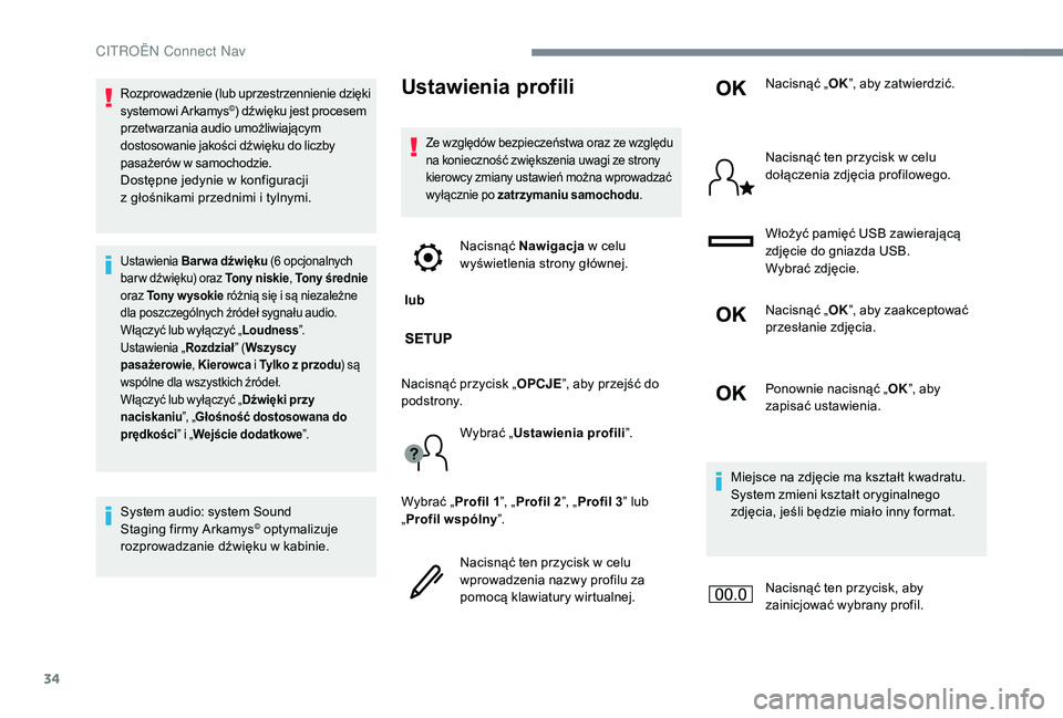 CITROEN JUMPER SPACETOURER 2018  Instrukcja obsługi (in Polish) 34
Rozprowadzenie (lub uprzestrzennienie dzięki 
systemowi Arkamys©) dźwięku jest procesem 
przetwarzania audio umożliwiającym 
dostosowanie jakości dźwięku do liczby 
pasażerów w
 
samocho