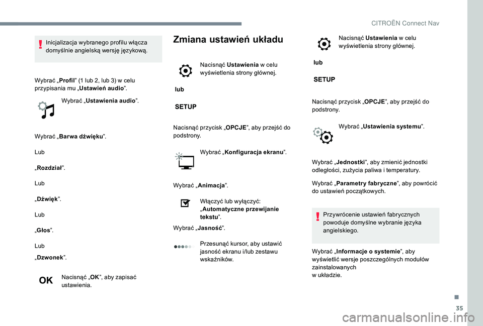 CITROEN JUMPER SPACETOURER 2018  Instrukcja obsługi (in Polish) 35
Wybrać „Bar wa dźwięku ”.
Lub
„ Rozdział ”.
Lub
„ Dźwięk ”.
Lub
„ Głos ”.
Lub
„ Dzwonek ”.
Nacisnąć „ OK”, aby zapisać 
ustawienia.
Zmiana ustawień układu
 lub  