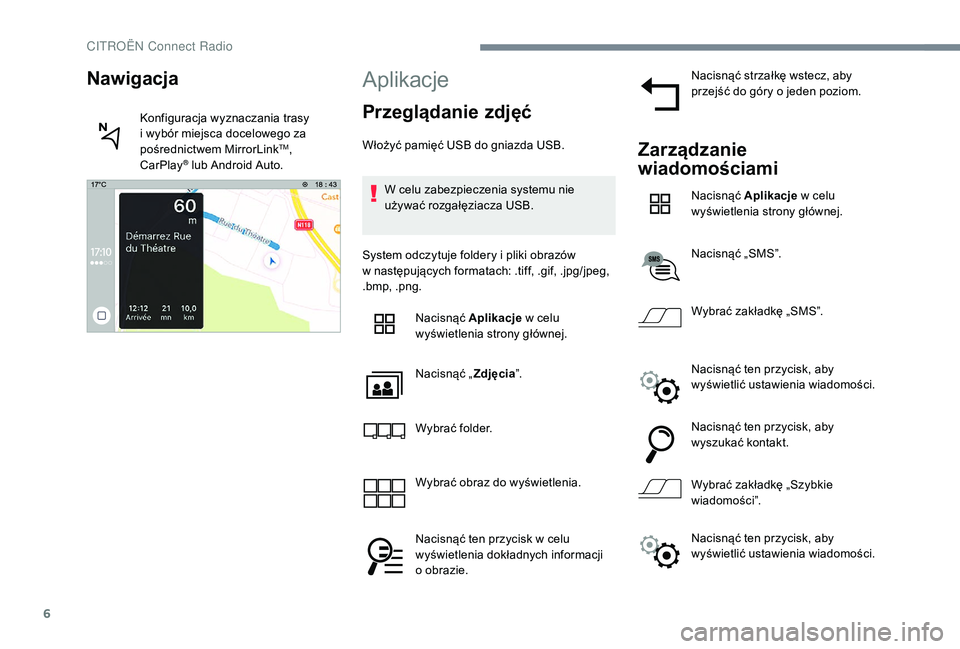 CITROEN JUMPER SPACETOURER 2018  Instrukcja obsługi (in Polish) 6
Aplikacje
Przeglądanie zdjęć
Włożyć pamięć USB do gniazda USB.W celu zabezpieczenia systemu nie 
używać rozgałęziacza USB.
System odczytuje foldery i
  pliki obrazów 
w
  następującyc