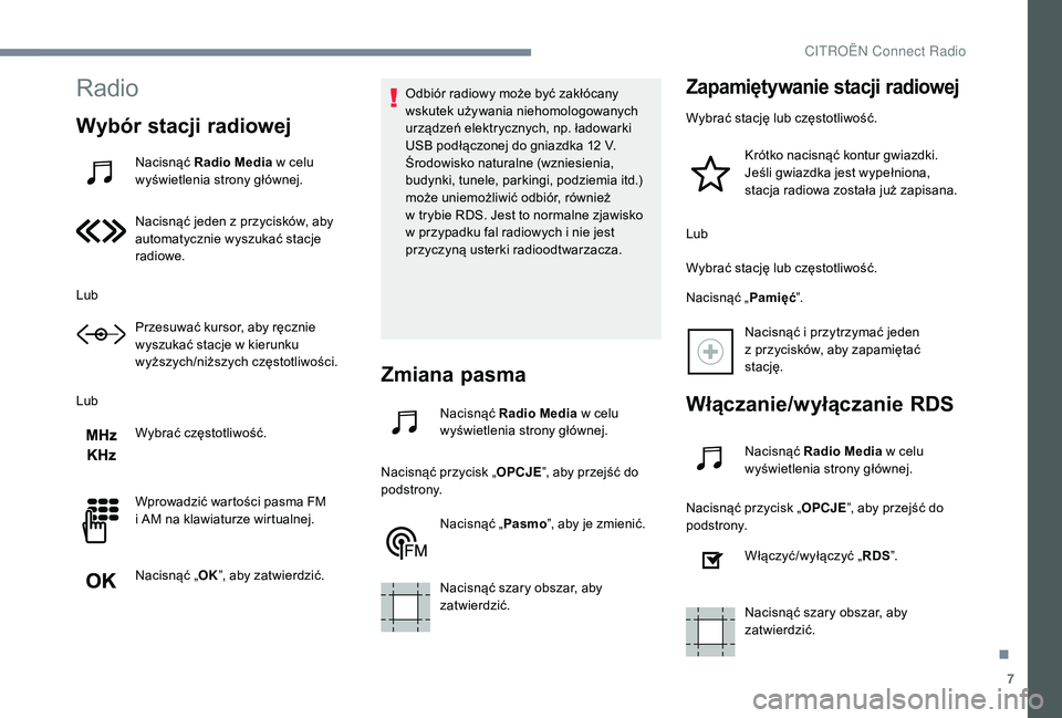 CITROEN JUMPER SPACETOURER 2018  Instrukcja obsługi (in Polish) 7
Radio
Wybór stacji radiowej
Nacisnąć Radio Media w   celu 
wyświetlenia strony głównej.
Nacisnąć jeden z
  przycisków, aby 
automatycznie wyszukać stacje 
radiowe.
Lub Przesuwać kursor, a