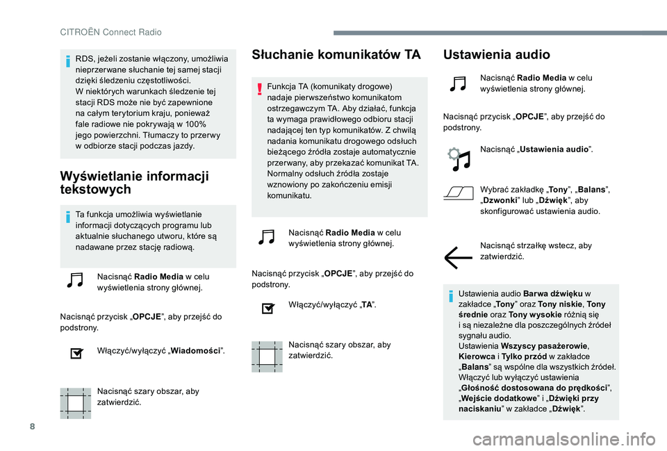 CITROEN JUMPER SPACETOURER 2018  Instrukcja obsługi (in Polish) 8
RDS, jeżeli zostanie włączony, umożliwia 
nieprzer wane słuchanie tej samej stacji 
dzięki śledzeniu częstotliwości.  
W niektórych warunkach śledzenie tej 
stacji RDS może nie być zape