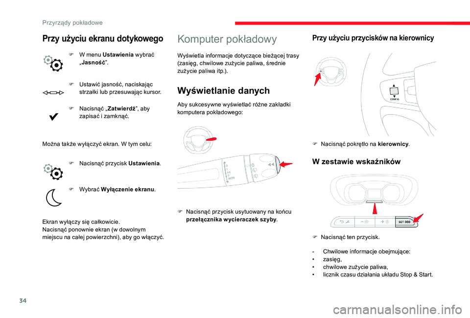 CITROEN JUMPER SPACETOURER 2018  Instrukcja obsługi (in Polish) 34
F Ustawić jasność, naciskając strzałki lub przesuwając kursor.
F
 
N
 acisnąć „ Zatwierdź ”, aby 
zapisać i
  zamknąć.
Komputer pokładowy
Wyświetla informacje dotyczące bieżące