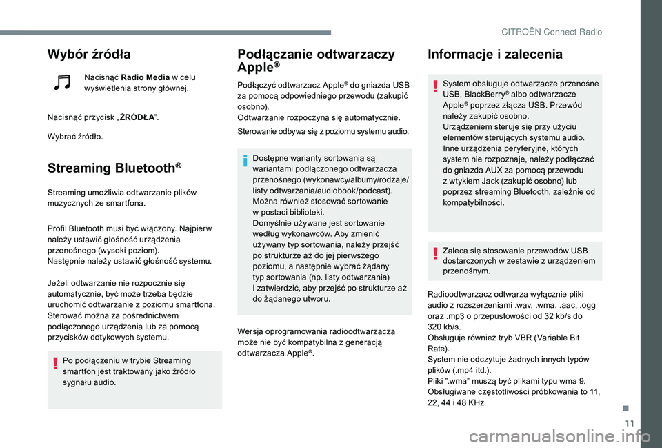 CITROEN JUMPER SPACETOURER 2018  Instrukcja obsługi (in Polish) 11
Wybór źródła
Nacisnąć Radio Media w   celu 
wyświetlenia strony głównej.
Nacisnąć przycisk „ ŹRÓDŁA”.
Wybrać źródło.
Streaming Bluetooth®
Streaming umożliwia odtwarzanie pli