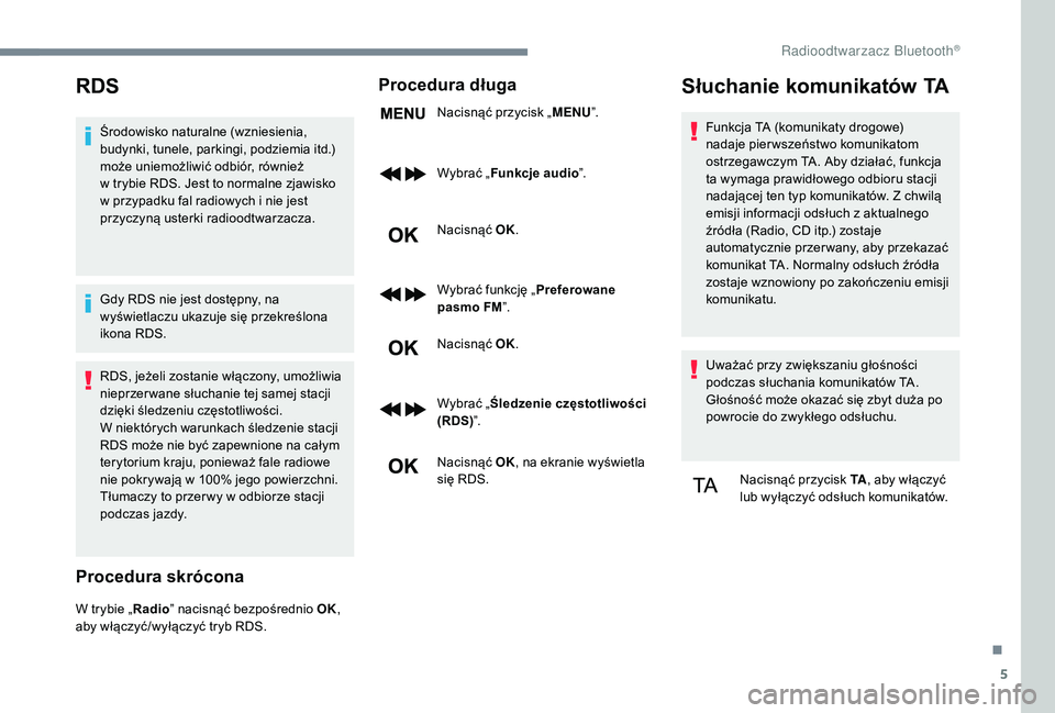 CITROEN JUMPER SPACETOURER 2018  Instrukcja obsługi (in Polish) 5
RDS
Środowisko naturalne (wzniesienia, 
budynki, tunele, parkingi, podziemia itd.)  
może uniemożliwić odbiór, również 
w  trybie RDS. Jest to normalne zjawisko 
w
  przypadku fal radiowych i
