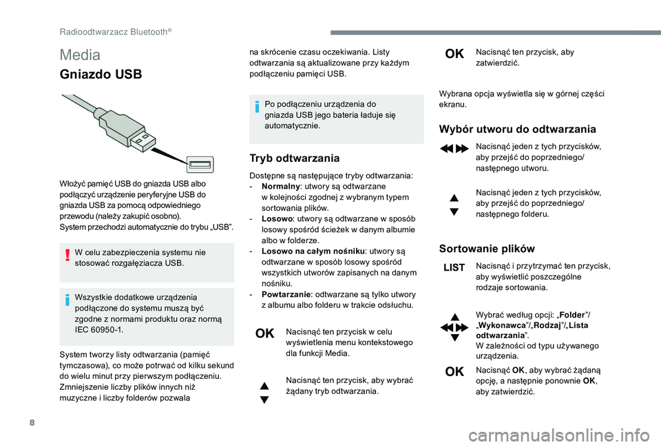 CITROEN JUMPER SPACETOURER 2018  Instrukcja obsługi (in Polish) 8
Media
Gniazdo USB
W celu zabezpieczenia systemu nie 
stosować rozgałęziacza USB.
Wszystkie dodatkowe urządzenia 
podłączone do systemu muszą być 
zgodne z  normami produktu oraz normą 
IEC 