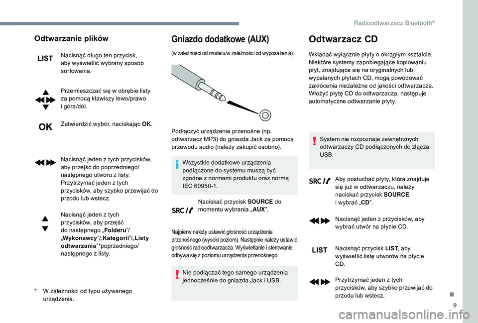 CITROEN JUMPER SPACETOURER 2018  Instrukcja obsługi (in Polish) 9
Odtwarzanie plików
Nacisnąć długo ten przycisk, 
aby wyświetlić wybrany sposób 
sortowania.
Przemieszczać się w  obrębie listy 
za pomocą klawiszy lewo/prawo 
i
  góra/dół.
Zatwierdzi