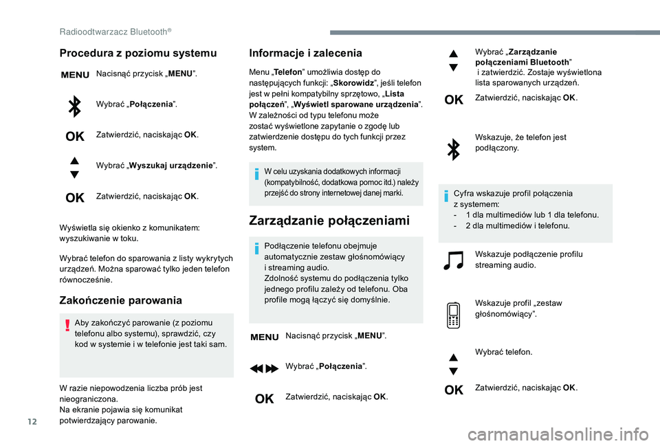 CITROEN JUMPER SPACETOURER 2018 Instrukcja obsługi (in Polish) 12
Procedura z poziomu systemu
Nacisnąć przycisk „MENU”.
Wybrać „Połączenia ”.
Zatwierdzić, naciskając OK.
Wybrać „Wyszukaj urządzenie ”.
Zatwierdzić, naciskając OK.
Wyświetl CITROEN JUMPER SPACETOURER 2018 Instrukcja obsługi (in Polish) 12
Procedura z poziomu systemu
Nacisnąć przycisk „MENU”.
Wybrać „Połączenia ”.
Zatwierdzić, naciskając OK.
Wybrać „Wyszukaj urządzenie ”.
Zatwierdzić, naciskając OK.
Wyświetl