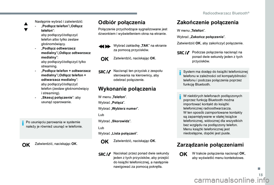 CITROEN JUMPER SPACETOURER 2018 Instrukcja obsługi (in Polish) 13
Następnie wybrać i zatwierdzić:
- „ P
odłącz telefon ”/„Odłącz
telefon ”:
a
by podłączyć/odłączyć
telefon albo tylko zestaw
głośnomówiący.
-
„ P
odłącz odtwarz CITROEN JUMPER SPACETOURER 2018 Instrukcja obsługi (in Polish) 13
Następnie wybrać i zatwierdzić:
- „ P
odłącz telefon ”/„Odłącz
telefon ”:
a
by podłączyć/odłączyć
telefon albo tylko zestaw
głośnomówiący.
-
„ P
odłącz odtwarz