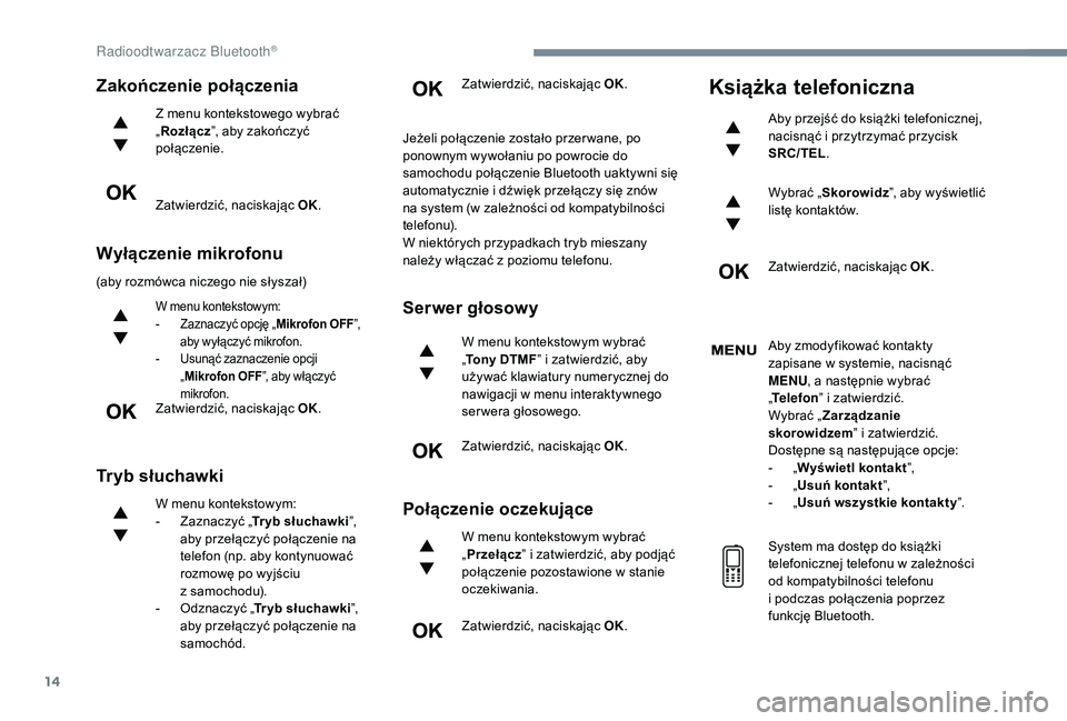 CITROEN JUMPER SPACETOURER 2018 Instrukcja obsługi (in Polish) 14
Zakończenie połączenia
Z menu kontekstowego wybrać
„Rozłącz ”, aby zakończyć
połączenie.
Zatwierdzić, naciskając OK.
Wyłączenie mikrofonu
(aby rozmówca niczego nie słyszał)
W CITROEN JUMPER SPACETOURER 2018 Instrukcja obsługi (in Polish) 14
Zakończenie połączenia
Z menu kontekstowego wybrać
„Rozłącz ”, aby zakończyć
połączenie.
Zatwierdzić, naciskając OK.
Wyłączenie mikrofonu
(aby rozmówca niczego nie słyszał)
W