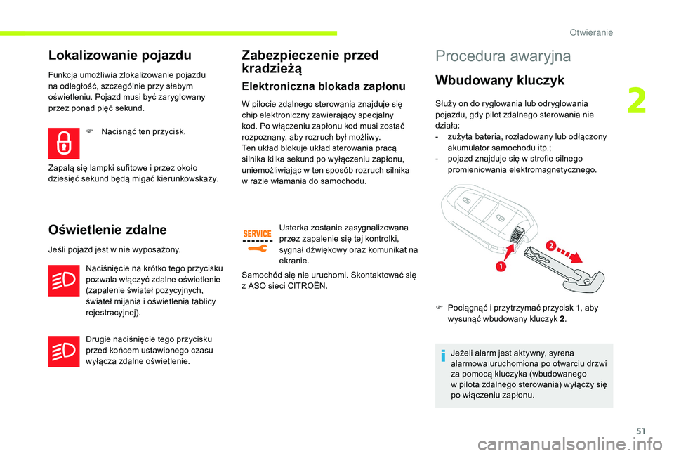CITROEN JUMPER SPACETOURER 2018  Instrukcja obsługi (in Polish) 51
Lokalizowanie pojazdu
Funkcja umożliwia zlokalizowanie pojazdu 
na odległość, szczególnie przy słabym 
oświetleniu. Pojazd musi być zaryglowany 
przez ponad pięć sekund.
Oświetlenie zdal