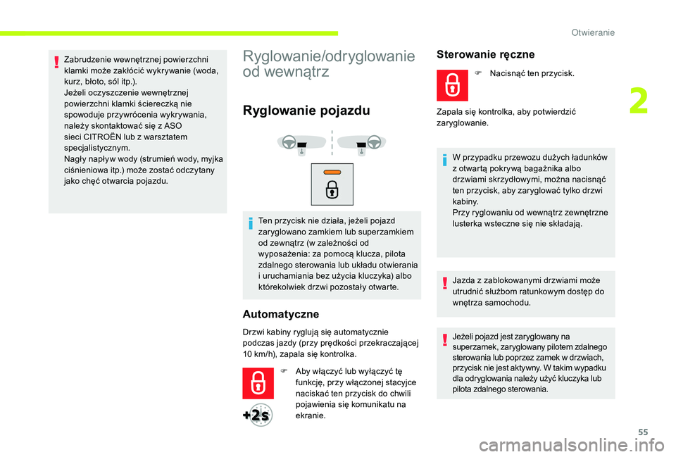 CITROEN JUMPER SPACETOURER 2018  Instrukcja obsługi (in Polish) 55
Zabrudzenie wewnętrznej powierzchni 
klamki może zakłócić wykrywanie (woda, 
kurz, błoto, sól itp.).
Jeżeli oczyszczenie wewnętrznej 
powierzchni klamki ściereczką nie 
spowoduje przywr