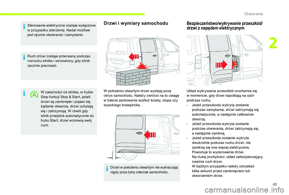 CITROEN JUMPER SPACETOURER 2018  Instrukcja obsługi (in Polish) 63
Sterowanie elektryczne zostaje wyłączone 
w  przypadku zderzenia. Nadal możliwe 
jest ręczne otwieranie i
  zamykanie.
Ruch drzwi zostaje przer wany podczas 
rozruchu silnika i
  wznowiony, gdy