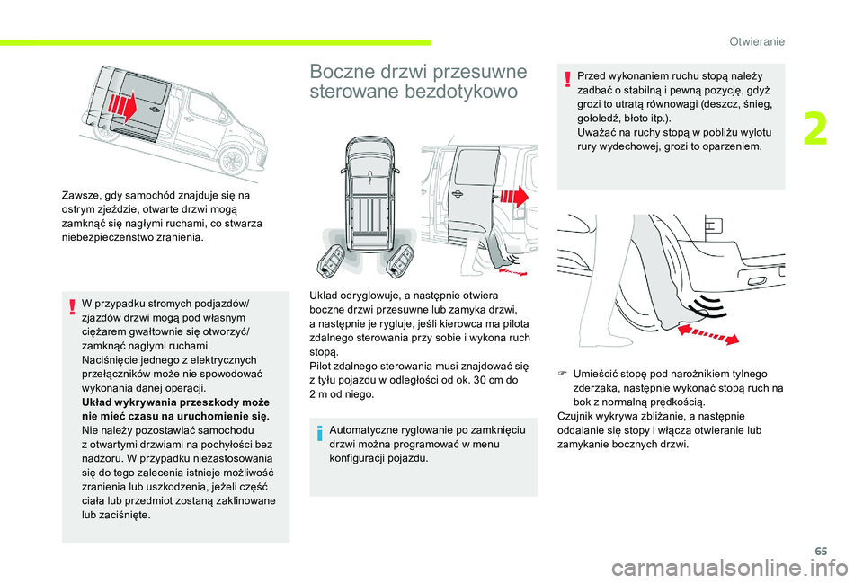 CITROEN JUMPER SPACETOURER 2018  Instrukcja obsługi (in Polish) 65
Zawsze, gdy samochód znajduje się na 
ostrym zjeździe, otwarte drzwi mogą 
zamknąć się nagłymi ruchami, co stwarza 
niebezpieczeństwo zranienia.W przypadku stromych podjazdów/
zjazdów dr