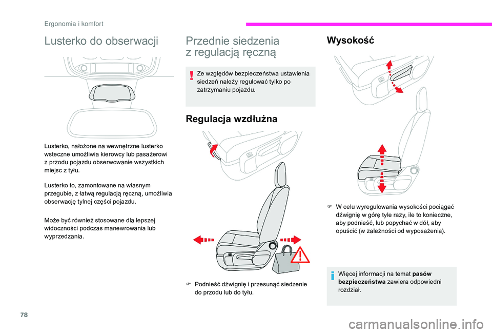 CITROEN JUMPER SPACETOURER 2018  Instrukcja obsługi (in Polish) 78
Lusterko do obserwacji
Lusterko, nałożone na wewnętrzne lusterko 
wsteczne umożliwia kierowcy lub pasażerowi 
z  przodu pojazdu obser wowanie wszystkich 
miejsc z
  tyłu.
Lusterko to, zamonto
