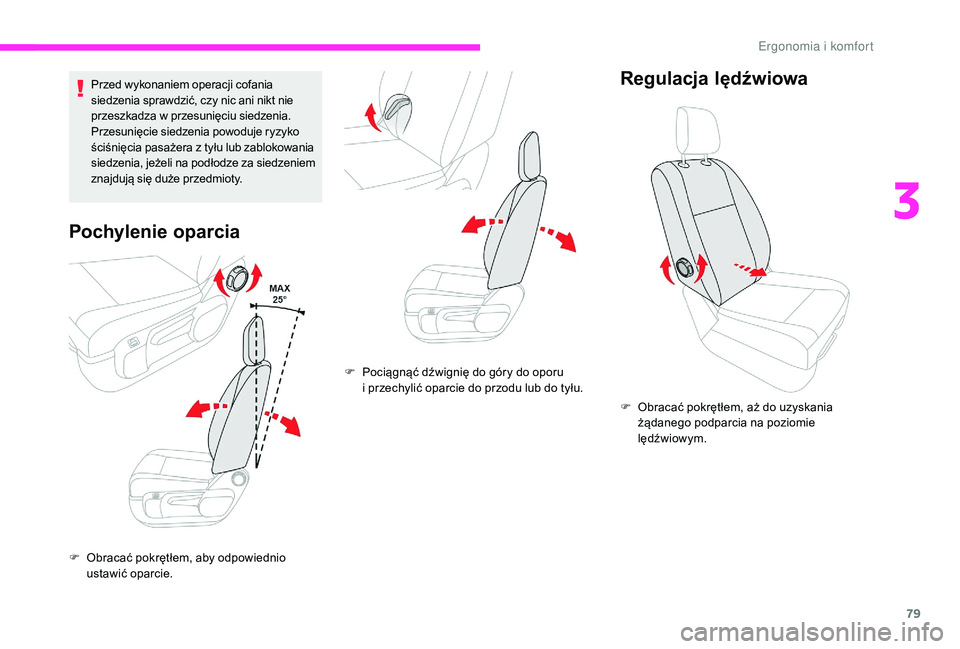 CITROEN JUMPER SPACETOURER 2018  Instrukcja obsługi (in Polish) 79
Przed wykonaniem operacji cofania 
siedzenia sprawdzić, czy nic ani nikt nie 
przeszkadza w  przesunięciu siedzenia.
Przesunięcie siedzenia powoduje ryzyko 
ściśnięcia pasażera z
  tyłu lub