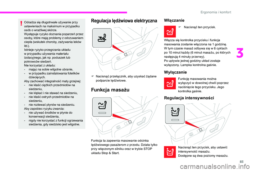 CITROEN JUMPER SPACETOURER 2018  Instrukcja obsługi (in Polish) 83
Odradza się długotr wałe używanie przy 
ustawieniach na maksimum w  przypadku 
osób o
  wrażliwej skórze.
Występuje ryzyko doznania poparzeń przez 
osoby, które mają problemy z
  odczuwa