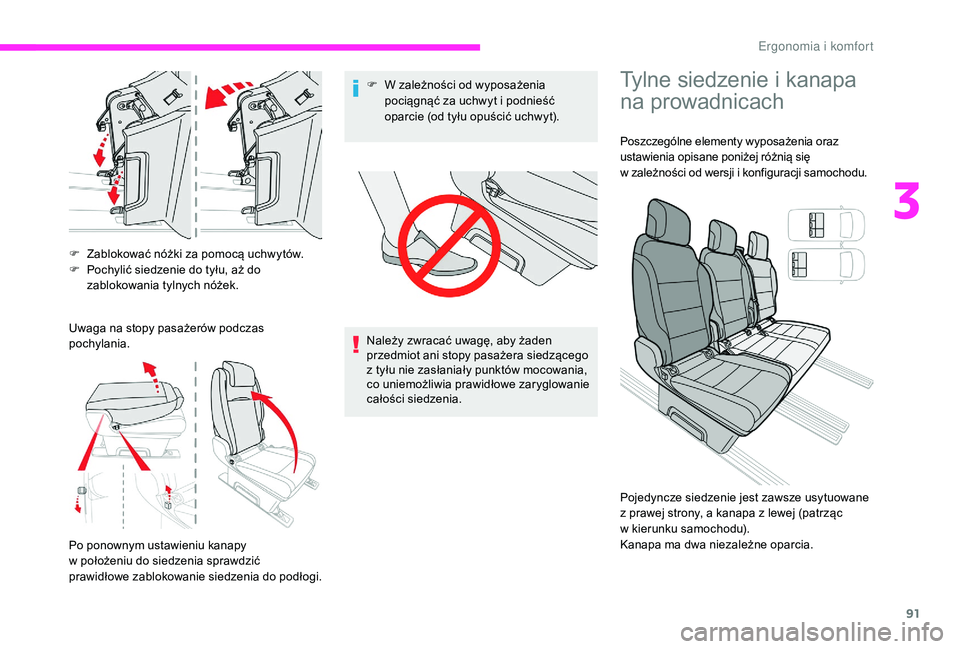 CITROEN JUMPER SPACETOURER 2018  Instrukcja obsługi (in Polish) 91
F Zablokować nóżki za pomocą uchwytów.
F P ochylić siedzenie do tyłu, aż do 
zablokowania tylnych nóżek.
Uwaga na stopy pasażerów podczas 
pochylania.
Po ponownym ustawieniu kanapy  
w 