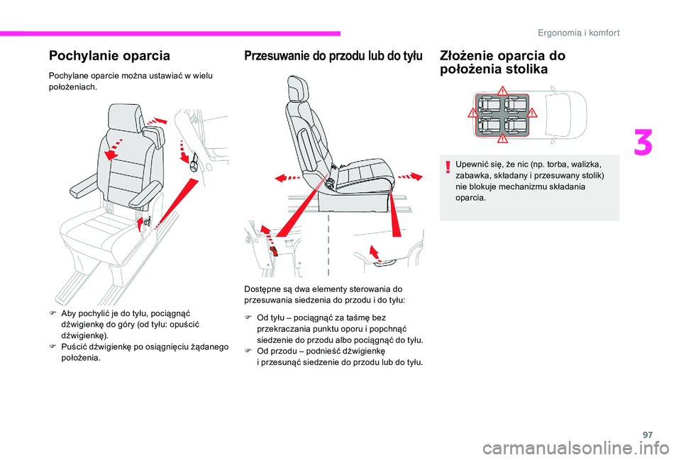 CITROEN JUMPER SPACETOURER 2018  Instrukcja obsługi (in Polish) 97
Pochylanie oparcia
Pochylane oparcie można ustawiać w wielu 
p ołożeniach.
Przesuwanie do przodu lub do tyłu
Dostępne są dwa elementy sterowania do 
przesuwania siedzenia do przodu i   do ty
