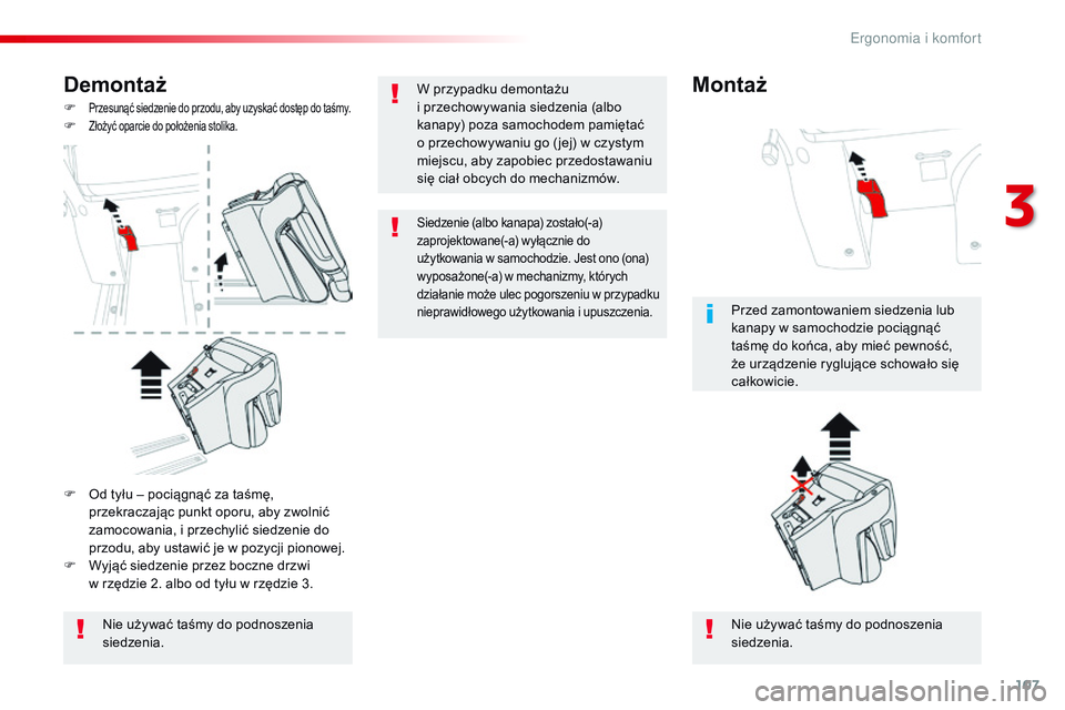 CITROEN JUMPER SPACETOURER 2017  Instrukcja obsługi (in Polish) 107
Spacetourer-VP_pl_Chap03_ergonomie-et-confort_ed01-2016
Demontaż
F Przesunąć siedzenie do przodu, aby uzyskać dostęp do taśmy.F Złożyć oparcie do położenia stolika.
Nie używać taśmy 