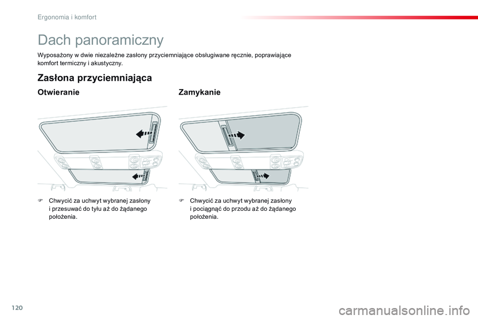 CITROEN JUMPER SPACETOURER 2017 Instrukcja obsługi (in Polish) 120
Spacetourer-VP_pl_Chap03_ergonomie-et-confort_ed01-2016
Dach panoramiczny
Otwieranie
Zasłona przyciemniająca
Zamykanie
Wyposażony w dwie niezależne zasłony przyciemniające obsługiwane ręcz CITROEN JUMPER SPACETOURER 2017 Instrukcja obsługi (in Polish) 120
Spacetourer-VP_pl_Chap03_ergonomie-et-confort_ed01-2016
Dach panoramiczny
Otwieranie
Zasłona przyciemniająca
Zamykanie
Wyposażony w dwie niezależne zasłony przyciemniające obsługiwane ręcz