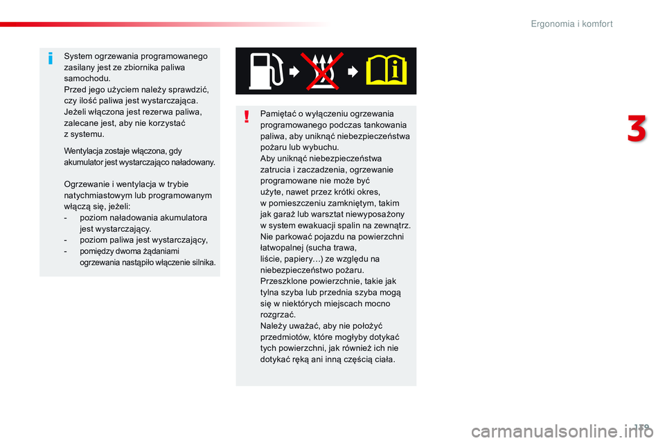 CITROEN JUMPER SPACETOURER 2017  Instrukcja obsługi (in Polish) 139
Spacetourer-VP_pl_Chap03_ergonomie-et-confort_ed01-2016
Pamiętać o wyłączeniu ogrzewania 
p rogramowanego podczas tankowania 
paliwa, aby uniknąć niebezpieczeństwa 
pożaru lub wybuchu.
Aby