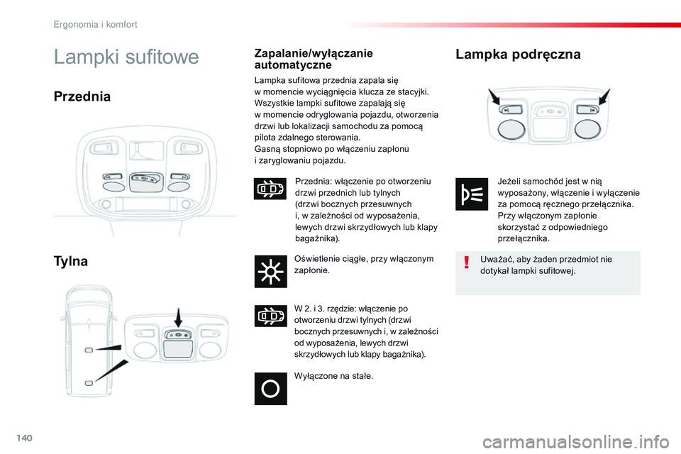 CITROEN JUMPER SPACETOURER 2017  Instrukcja obsługi (in Polish) 140
Spacetourer-VP_pl_Chap03_ergonomie-et-confort_ed01-2016
Lampka podręczna
Ty l n aLampki sufitoweZapalanie/wyłączanie 
automatyczne
Lampka sufitowa przednia zapala się 
w   momencie wyciągnię
