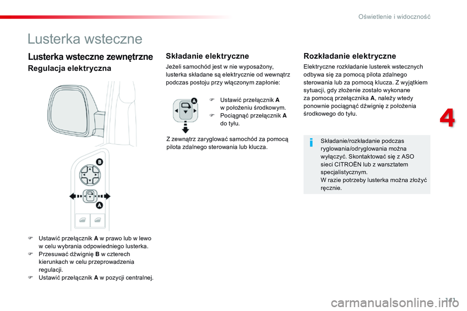 CITROEN JUMPER SPACETOURER 2017  Instrukcja obsługi (in Polish) 141
Spacetourer-VP_pl_Chap04_eclairage-et-visibilite_ed01-2016
F Ustawić przełącznik A w prawo lub w lewo w celu wybrania odpowiedniego lusterka.
F
 
P
 rzesuwać dźwignię  B w czterech 
kierunka