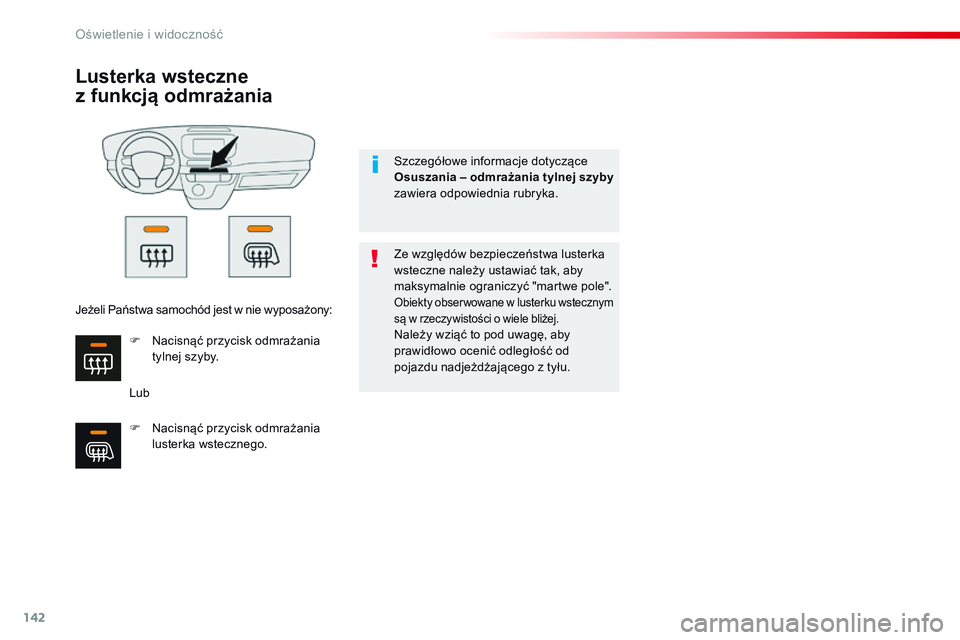CITROEN JUMPER SPACETOURER 2017  Instrukcja obsługi (in Polish) 142
Spacetourer-VP_pl_Chap04_eclairage-et-visibilite_ed01-2016
Lusterka wsteczne 
z 
f
 unkcją odmrażania
Lub Ze względów bezpieczeństwa lusterka 
wsteczne należy ustawiać tak, aby 
maksymalnie