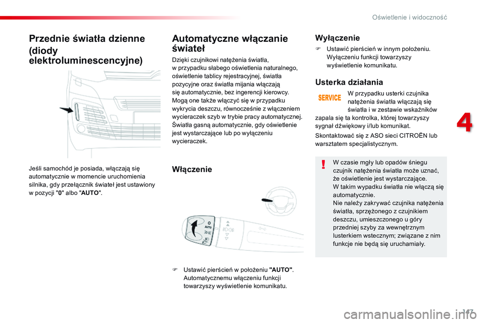 CITROEN JUMPER SPACETOURER 2017  Instrukcja obsługi (in Polish) 147
Spacetourer-VP_pl_Chap04_eclairage-et-visibilite_ed01-2016
Przednie światła dzienne
(diody 
elektroluminescencyjne)
Jeśli samochód je posiada, włączają się 
automatycznie w momencie urucho