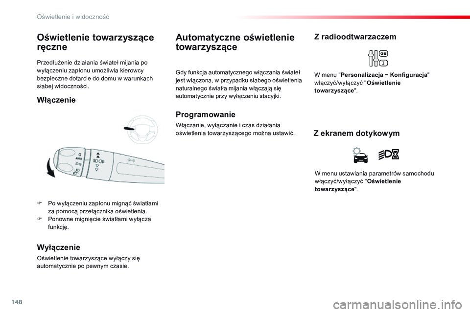 CITROEN JUMPER SPACETOURER 2017  Instrukcja obsługi (in Polish) 148
Spacetourer-VP_pl_Chap04_eclairage-et-visibilite_ed01-2016
Przedłużenie działania świateł mijania po 
wyłączeniu zapłonu umożliwia kierowcy 
bezpieczne dotarcie do domu w warunkach 
słab