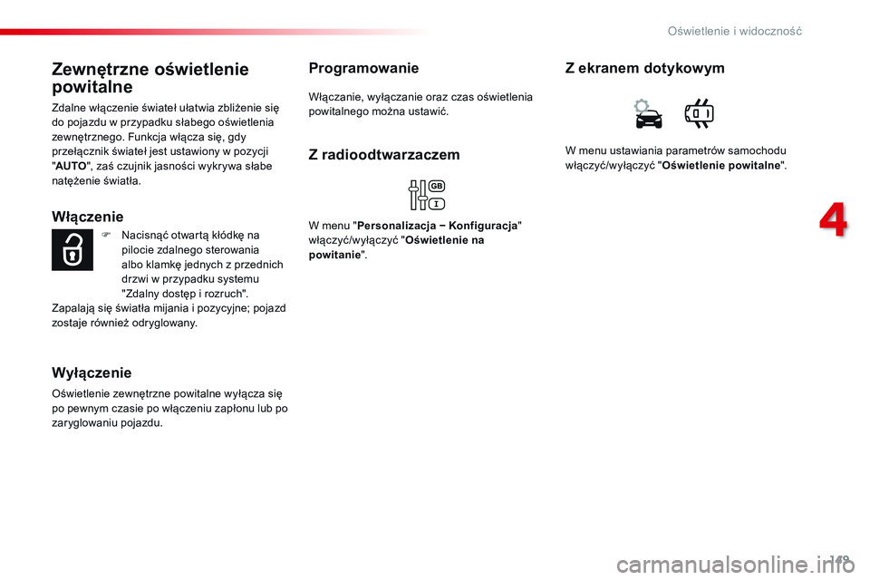CITROEN JUMPER SPACETOURER 2017  Instrukcja obsługi (in Polish) 149
Spacetourer-VP_pl_Chap04_eclairage-et-visibilite_ed01-2016
Zewnętrzne oświetlenie 
powitalne
Zdalne włączenie świateł ułatwia zbliżenie się 
do pojazdu w przypadku słabego oświetlenia 
