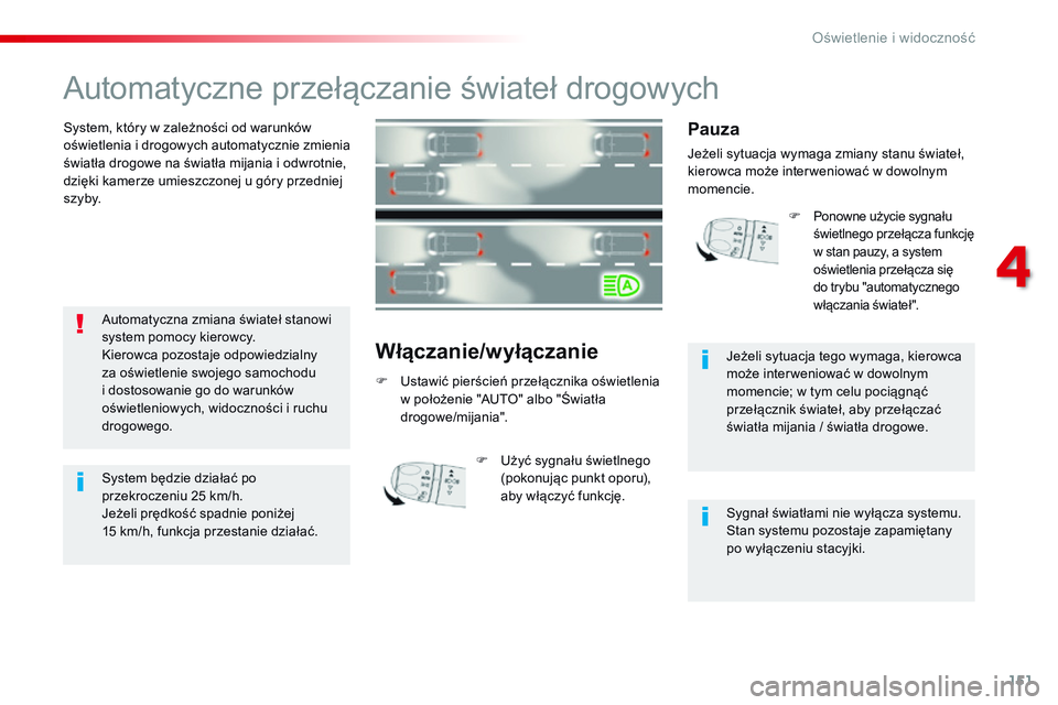 CITROEN JUMPER SPACETOURER 2017  Instrukcja obsługi (in Polish) 151
Spacetourer-VP_pl_Chap04_eclairage-et-visibilite_ed01-2016
Automatyczne przełączanie świateł drogowych
System, który w zależności od warunków 
oświetlenia i drogowych automatycznie zmieni