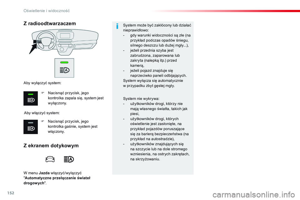 CITROEN JUMPER SPACETOURER 2017  Instrukcja obsługi (in Polish) 152
Spacetourer-VP_pl_Chap04_eclairage-et-visibilite_ed01-2016
W menu Jazda włączyć/wyłączyć 
" Automatyczne przełączanie świateł 
drogowych ". System może być zakłócony lub dzia