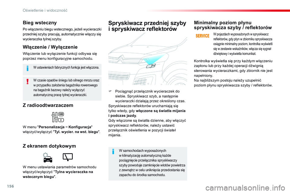 CITROEN JUMPER SPACETOURER 2017  Instrukcja obsługi (in Polish) 156
Spacetourer-VP_pl_Chap04_eclairage-et-visibilite_ed01-2016
W czasie opadów śniegu lub silnego mrozu oraz 
w przypadku założenia bagażnika rowerowego 
na bagażnik bazowy należy wyłączyć 
