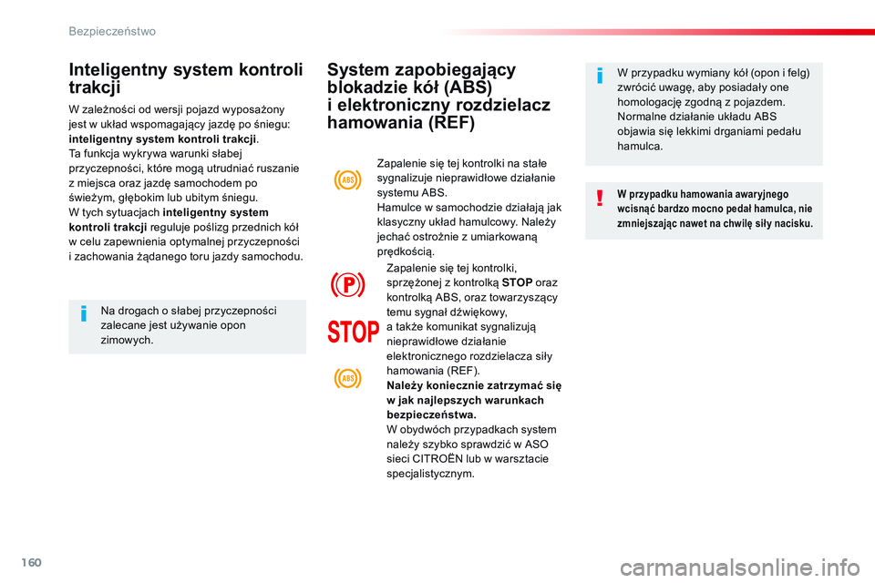 CITROEN JUMPER SPACETOURER 2017  Instrukcja obsługi (in Polish) 160
Spacetourer-VP_pl_Chap05_securite_ed01-2016
System zapobiegający 
blokadzie kół (ABS) 
i 
e
 lektroniczny rozdzielacz 
hamowania (REF)
W przypadku hamowania awar yjnego 
wcisnąć bardzo mocno 